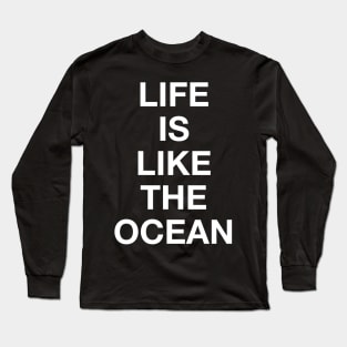 LIFE IS LIKE THE OCEAN Long Sleeve T-Shirt